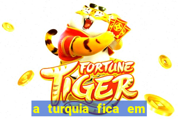 a turquia fica em qual continente